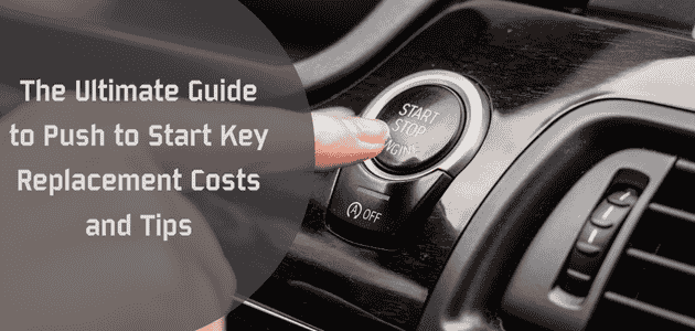The Ultimate Guide to Push to Start Key Replacement Costs and Tips
